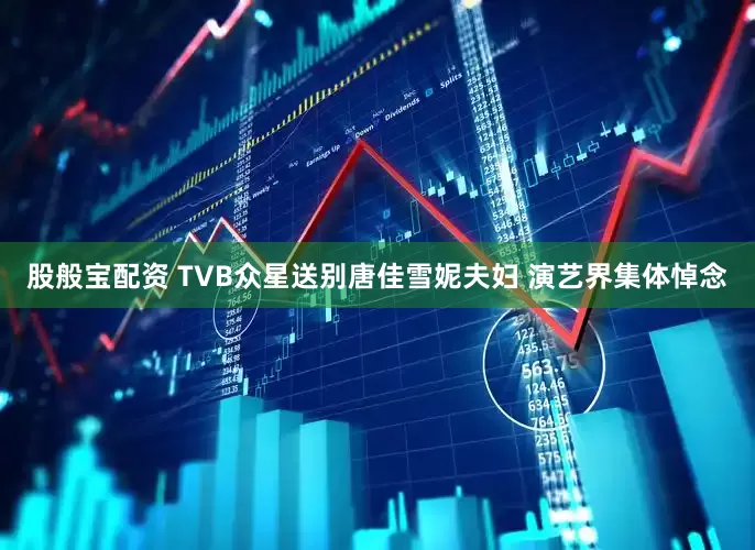 股般宝配资 TVB众星送别唐佳雪妮夫妇 演艺界集体悼念